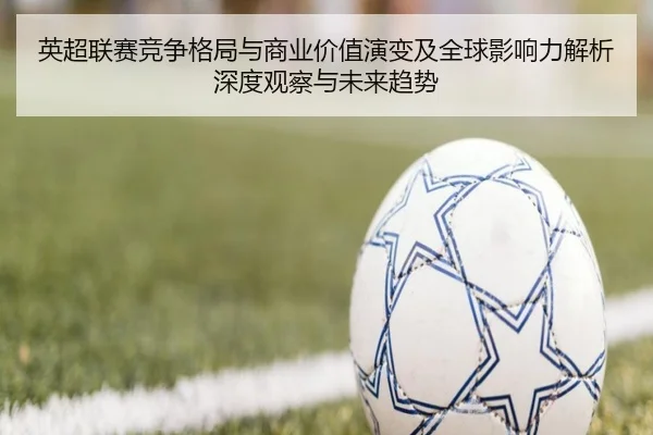 英超联赛竞争格局与商业价值演变及全球影响力解析深度观察与未来趋势