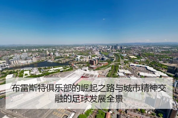 布雷斯特俱乐部的崛起之路与城市精神交融的足球发展全景