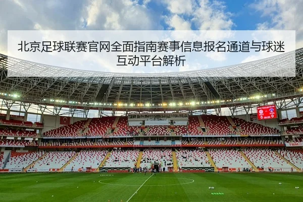 bei-jing-zu-qiu-lian-sai-guan-wang-quan-mian-zhi-nan-sai-shi-xin-xi-bao-ming-tong-dao-yu-qiu-mi-hu-dong-ping-tai-jie-xi-2-352.jpg