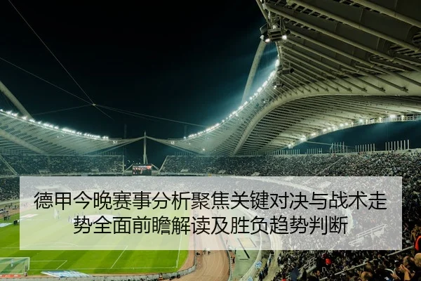 德甲今晚赛事分析聚焦关键对决与战术走势全面前瞻解读及胜负趋势判断