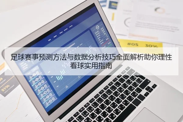 足球赛事预测方法与数据分析技巧全面解析助你理性看球实用指南